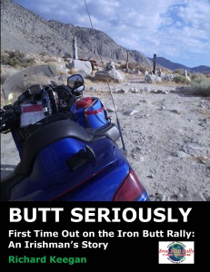 BUTT SERIOUSLY: FIRST TIME OUT ON THE IRON BUTT RALLY: AN IRISHMAN'S STORY / Richard keegan