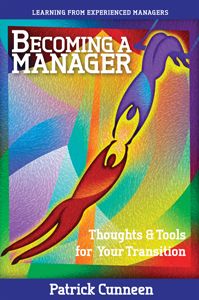 BECOMING A MANAGER: THOUGHTS & TOOLS FOR YOUR TRANSITION / Patrick Cunneen 