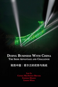 DOING BUSINESS WITH CHINA: THE IRISH ADVANTAGE AND CHALLENGE / Lan Li, Cathal McSwiney Brugha, Stephen Massey & Liming Wang