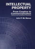 Intellectual Property: From Creation to Commercialisation - A Practical Guide for Innovators & Researchers